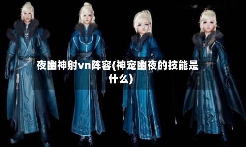 夜幽神射vn阵容(神宠幽夜的技能是什么)-第3张图片