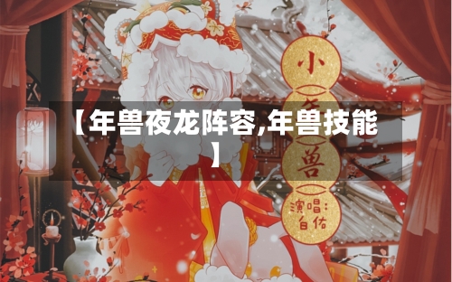 【年兽夜龙阵容,年兽技能】