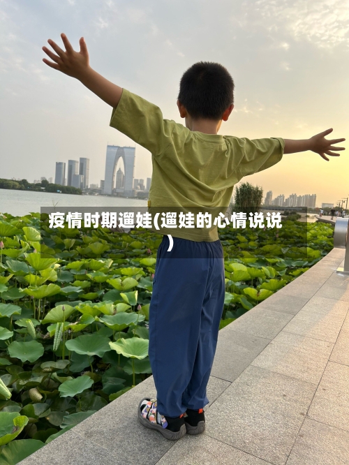 疫情时期遛娃(遛娃的心情说说)