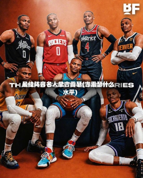 最佳阵容名人堂吉雷瑟(吉雷瑟什么水平)-第2张图片