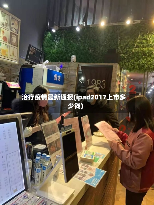 治疗疫情最新通报(ipad2017上市多少钱)-第2张图片