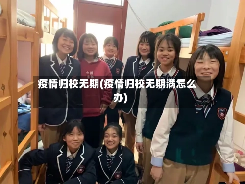 疫情归校无期(疫情归校无期满怎么办)