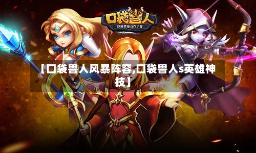 【口袋兽人风暴阵容,口袋兽人s英雄神技】