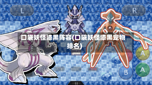 口袋妖怪漆黑阵容(口袋妖怪漆黑宠物排名)