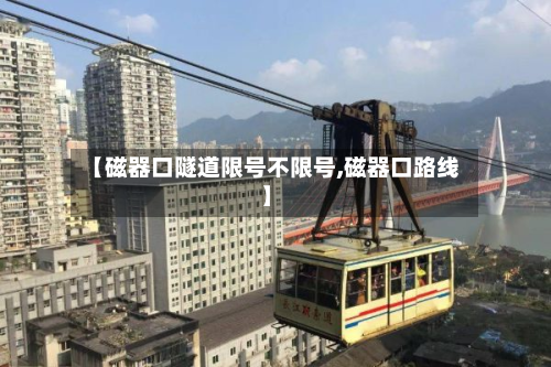 【磁器口隧道限号不限号,磁器口路线】