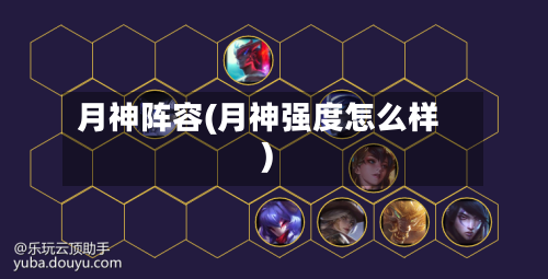 月神阵容(月神强度怎么样)