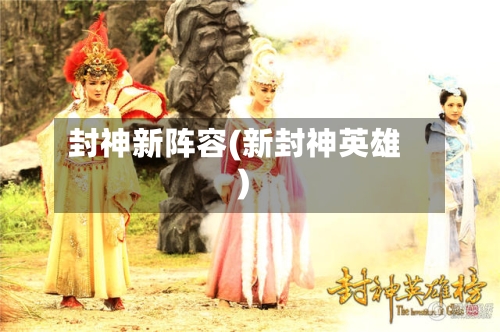 封神新阵容(新封神英雄)-第2张图片