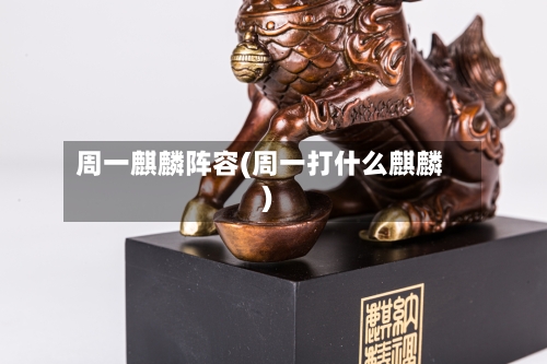 周一麒麟阵容(周一打什么麒麟)