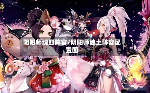 阴阳师魂四阵容/阴阳师魂土阵容配置图