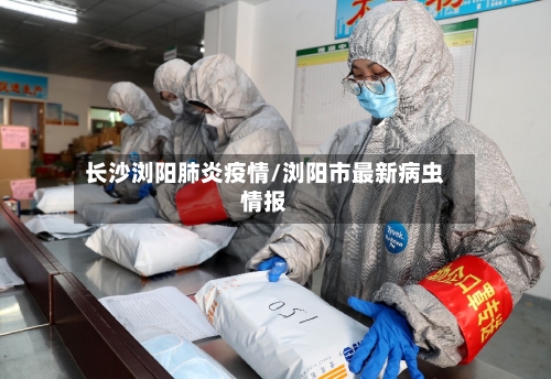 长沙浏阳肺炎疫情/浏阳市最新病虫情报-第2张图片