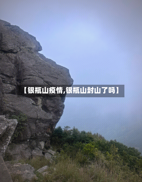 【银瓶山疫情,银瓶山封山了吗】