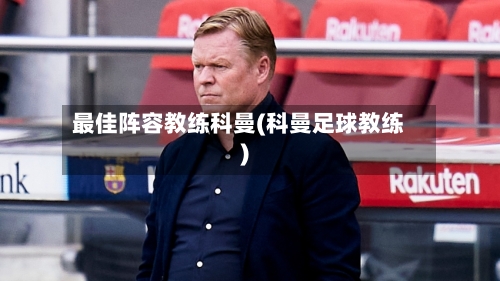 最佳阵容教练科曼(科曼足球教练)-第2张图片