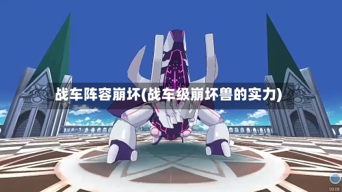战车阵容崩坏(战车级崩坏兽的实力)