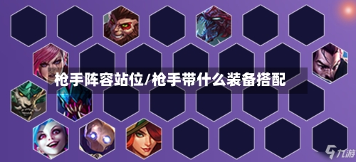 枪手阵容站位/枪手带什么装备搭配