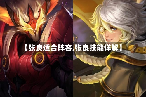 【张良适合阵容,张良技能详解】