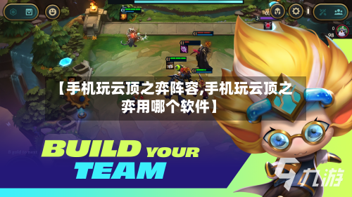 【手机玩云顶之弈阵容,手机玩云顶之弈用哪个软件】