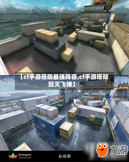 【cf手游塔防最强阵容,cf手游塔防毁灭飞弹】