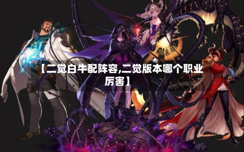 【二觉白牛配阵容,二觉版本哪个职业厉害】-第3张图片