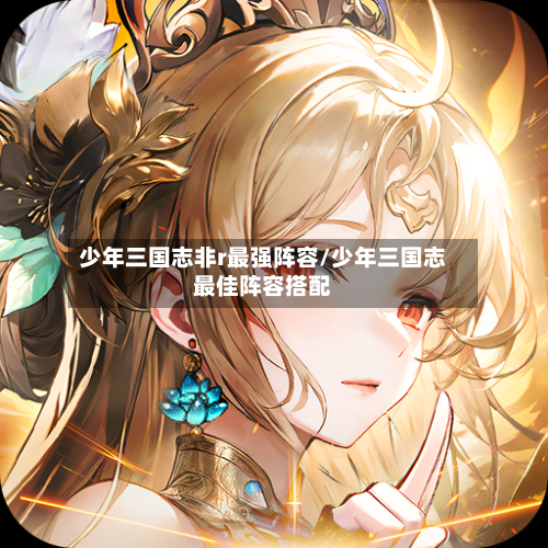 少年三国志非r最强阵容/少年三国志最佳阵容搭配