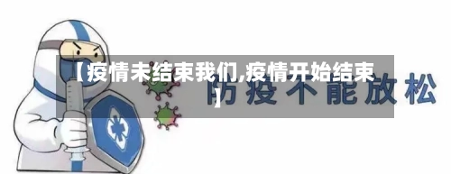 【疫情未结束我们,疫情开始结束】-第3张图片