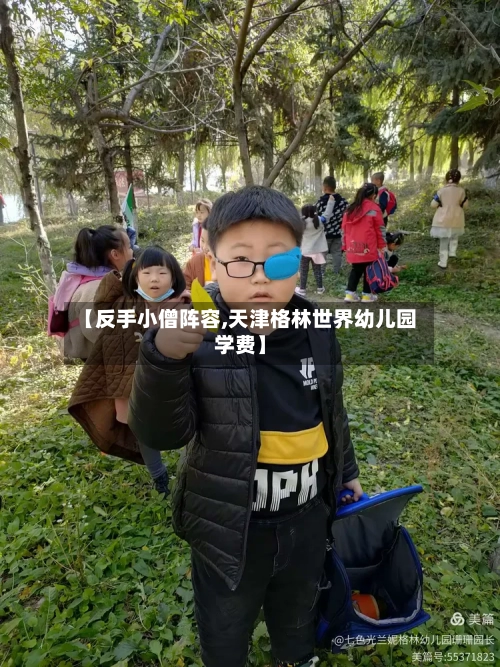 【反手小僧阵容,天津格林世界幼儿园学费】-第3张图片