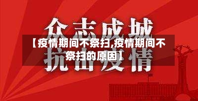 【疫情期间不祭扫,疫情期间不祭扫的原因】