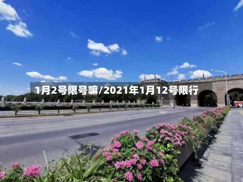 1月2号限号嘛/2021年1月12号限行-第2张图片