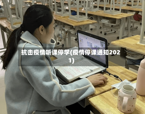 抗击疫情听课停学(疫情停课通知2021)