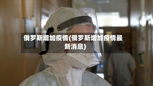 俄罗斯增加疫情(俄罗斯增加疫情最新消息)