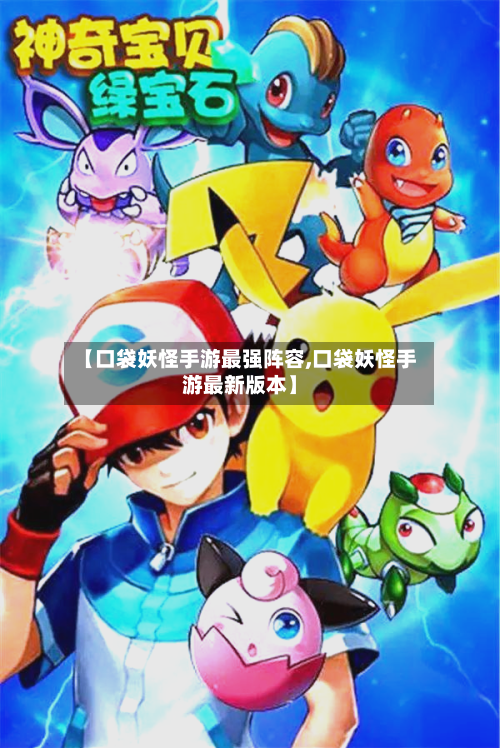 【口袋妖怪手游最强阵容,口袋妖怪手游最新版本】