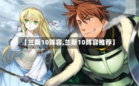 【兰斯10阵容,兰斯10阵容推荐】
