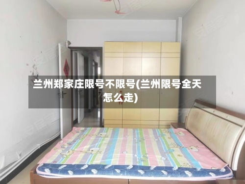 兰州郑家庄限号不限号(兰州限号全天怎么走)-第3张图片