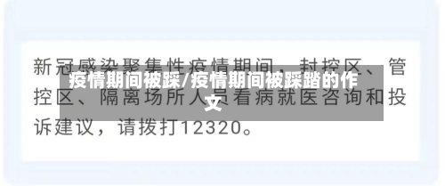 疫情期间被踩/疫情期间被踩踏的作文