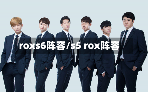 roxs6阵容/s5 rox阵容