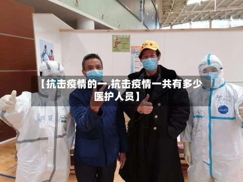 【抗击疫情的一,抗击疫情一共有多少医护人员】-第3张图片