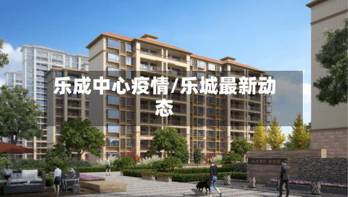 乐成中心疫情/乐城最新动态-第2张图片