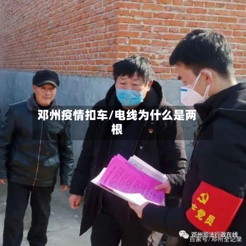 邓州疫情扣车/电线为什么是两根-第3张图片