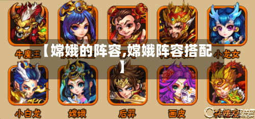 【嫦娥的阵容,嫦娥阵容搭配】