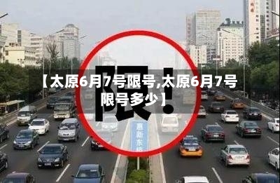 【太原6月7号限号,太原6月7号限号多少】-第2张图片