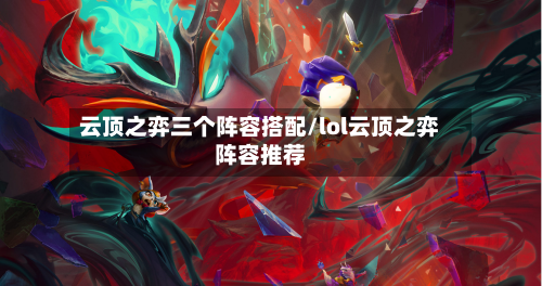 云顶之弈三个阵容搭配/lol云顶之弈阵容推荐