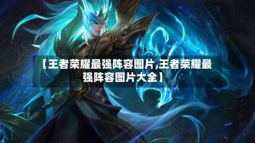 【王者荣耀最强阵容图片,王者荣耀最强阵容图片大全】