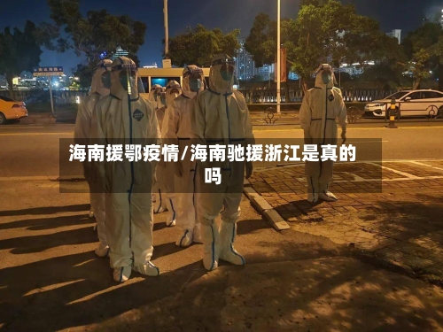 海南援鄂疫情/海南驰援浙江是真的吗