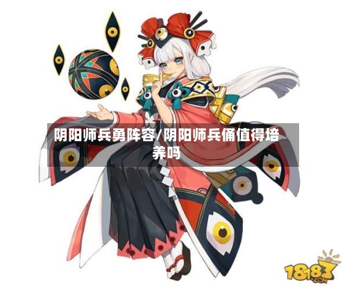 阴阳师兵勇阵容/阴阳师兵俑值得培养吗-第2张图片