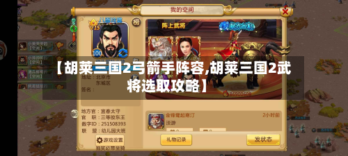 【胡莱三国2弓箭手阵容,胡莱三国2武将选取攻略】-第3张图片