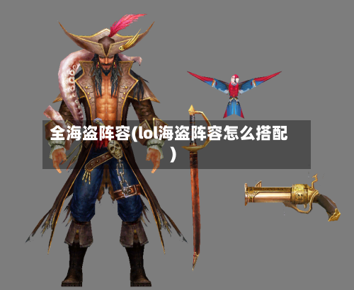 全海盗阵容(lol海盗阵容怎么搭配)-第2张图片