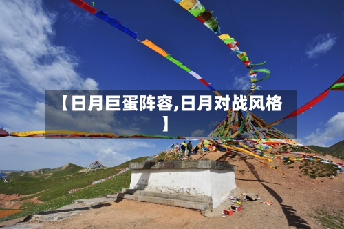 【日月巨蛋阵容,日月对战风格】-第3张图片