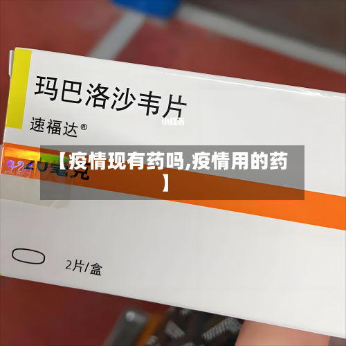 【疫情现有药吗,疫情用的药】