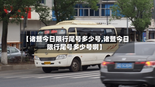 【诸暨今日限行尾号多少号,诸暨今日限行尾号多少号啊】-第3张图片