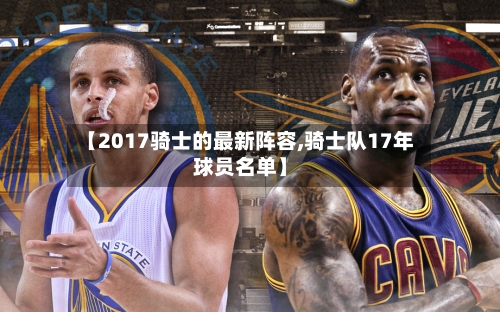 【2017骑士的最新阵容,骑士队17年球员名单】