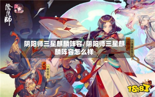 阴阳师三星麒麟阵容/阴阳师三星麒麟阵容怎么样